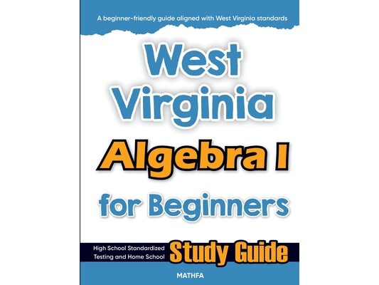 West Virginia Algebra I for Beginners: High School Standardized Testing and Home School Study Guide