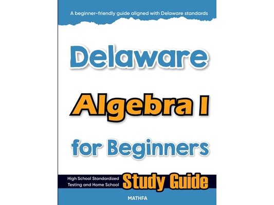 Delaware Algebra I for Beginners: High School Standardized Testing and Home School Study Guide