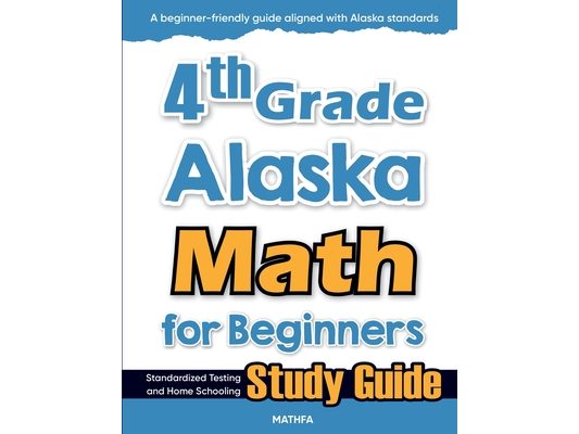 4th Grade Alaska Math for Beginners: Standardized Testing and Home Schooling Study Guide