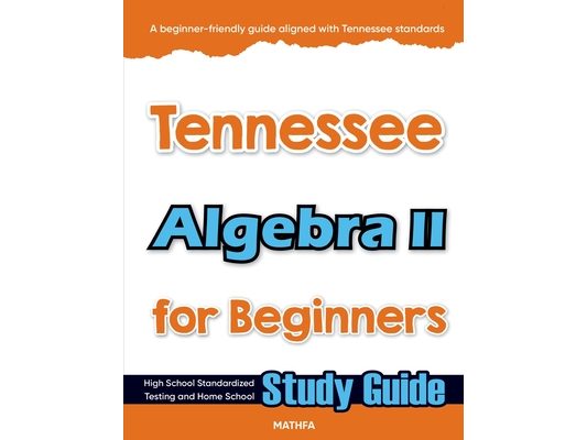 Tennessee Algebra II for Beginners: High School Standardized Testing and Home School Study Guide