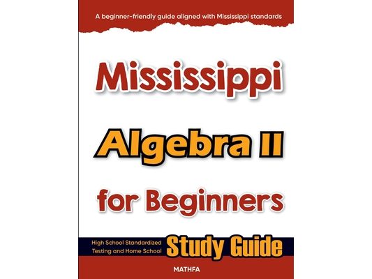 Mississippi Algebra II for Beginners: High School Standardized Testing and Home School Study Guide