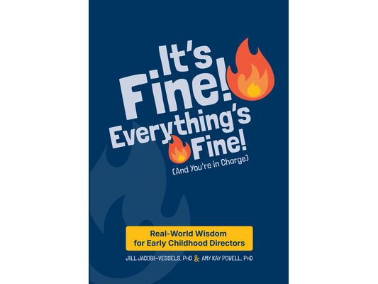 It's Fine! Everything's Fine! (and You're in Charge): Real-World Wisdom for Early Childhood Directors