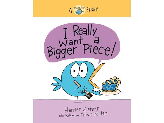 I Really Want a Bigger Piece!: A Really Bird Story