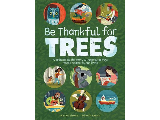 Be Thankful for Trees: A Tribute to the Many & Surprising Ways Trees Relate to Our Lives