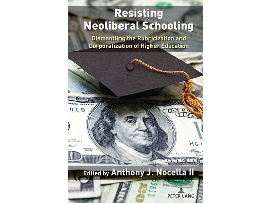 Resisting Neoliberal Schooling: Dismantling the Rubricization and Corporatization of Higher Education