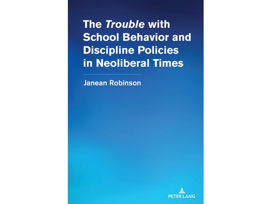 The "Trouble" with School Behavior and Discipline Policies in Neoliberal Times