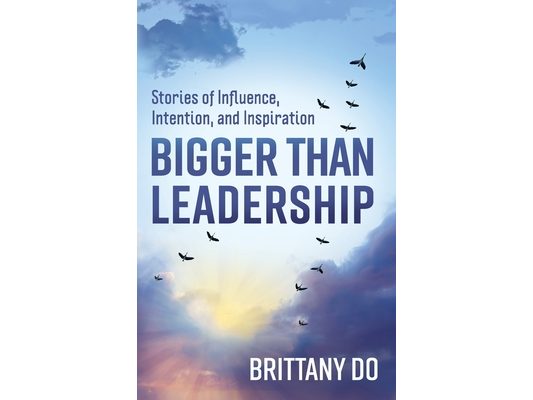 Bigger Than Leadership: Stories of Influence, Intention, and Inspiration