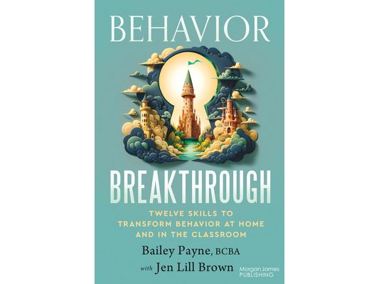 Behavior Breakthrough: 12 Skills to Transform Behavior at Home and in the Classroom