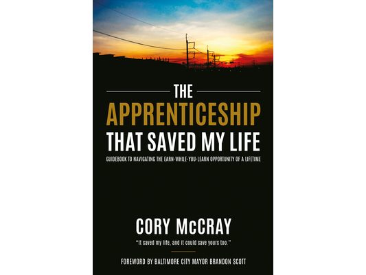 The Apprenticeship That Saved My Life: Guidebook to Navigating the Earn-While-You-Learn Opportunity of a Lifetime