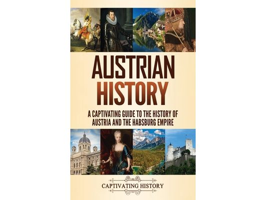 Austrian History: A Captivating Guide to the History of Austria and the Habsburg Empire