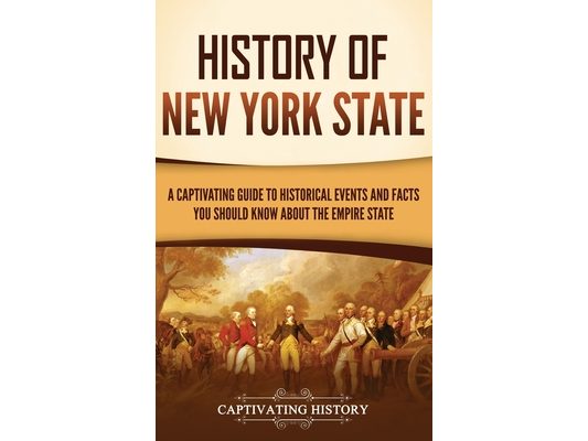 History of New York State: A Captivating Guide to Historical Events and Facts You Should Know About the Empire State