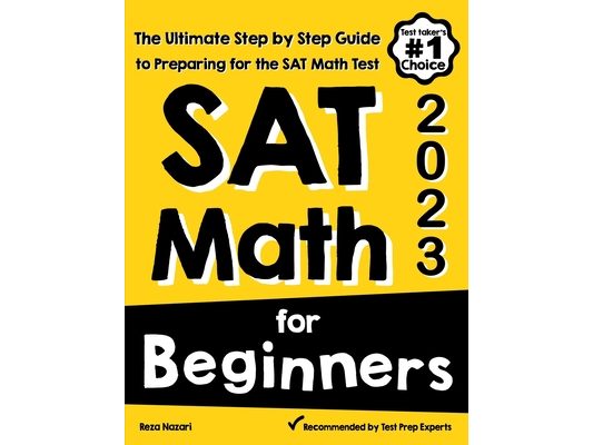 SAT Math for Beginners: The Ultimate Step by Step Guide to Preparing for the SAT Math Test