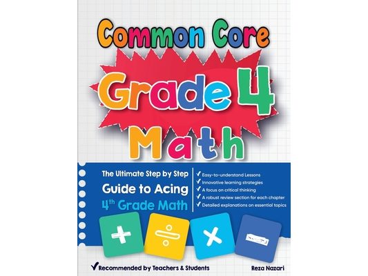 Common Core Grade 4 Math: The Ultimate Step by Step Guide to Acing 4th Grade Math