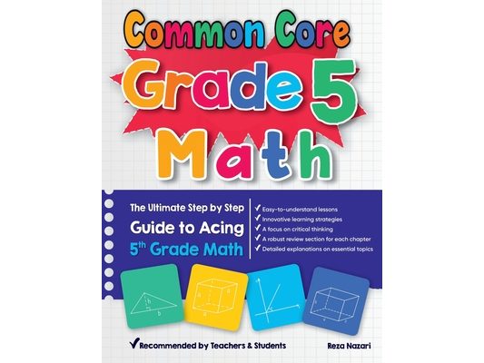 Common Core Grade 5 Math: The Ultimate Step by Step Guide to Acing 5th Grade Math