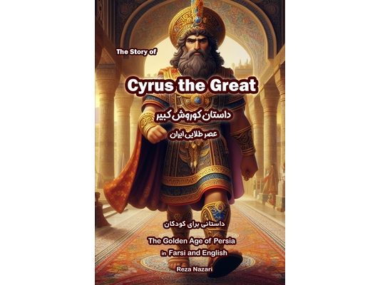 The Story of Cyrus the Great: The Golden Age of Persia in Farsi and English