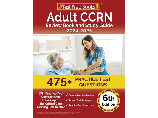Adult CCRN Review Book and Study Guide 2024-2025: 475+ Practice Test Questions and Exam Prep for the Critical Care Nursing Certification [6th Edition]