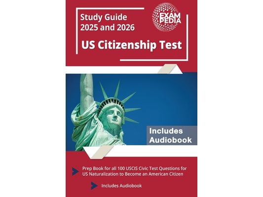US Citizenship Test Study Guide 2025 and 2026: Prep Book for all 100 USCIS Civic Test Questions for US Naturalization to Become an American Citizen [I