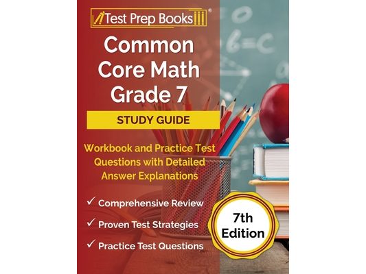 Common Core Math Grade 7 Study Guide Workbook and Practice Test Questions with Detailed Answer Explanations [7th Edition]