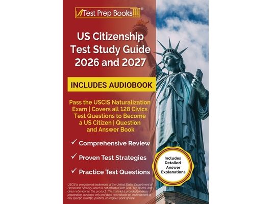 US Citizenship Test Study Guide 2026 and 2027: Pass the USCIS Naturalization Exam Covers all 128 Civics Test Questions to Become a US Citizen Question
