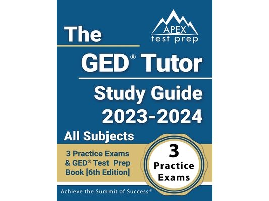 The GED Tutor Study Guide 2023 - 2024 All Subjects: 3 Practice Exams and GED Test Prep Book [6th Edition]
