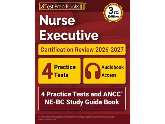 Nurse Executive Certification Review 2026-2027: 4 Practice Tests and ANCC NE-BC Study Guide Book [3rd Edition]