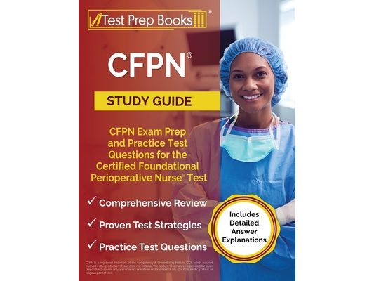 CFPN Study Guide: CFPN Exam Prep and Practice Test Questions for the Certified Foundational Perioperative Nurse Test [Includes Detailed Answer Explana
