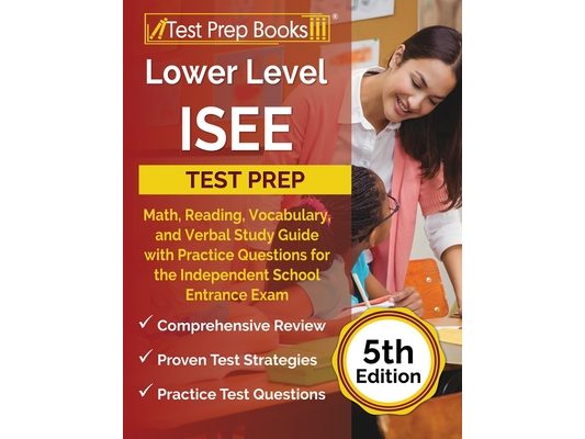 Lower Level ISEE Test Prep: Math, Reading, Vocabulary, and Verbal Study Guide with Practice Questions for the Independent School Entrance Exam [5th Ed