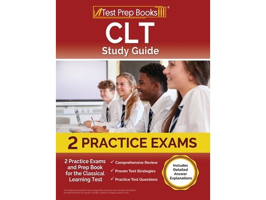 CLT Study Guide: 2 Practice Exams and Prep Book for the Classical Learning Test [Includes Detailed Answer Explanations]