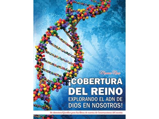 ¡Cobertura del Reino Explorando El Adn de Dios En Nosotros!: Un devocional familiar para los libros de cuentos de Conversaciones del arcoiris