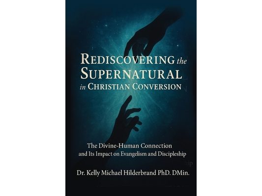 Rediscovering the Supernatural in Christian Conversion: The Divine-Human connection and its impact on Evangelism and Discipleship