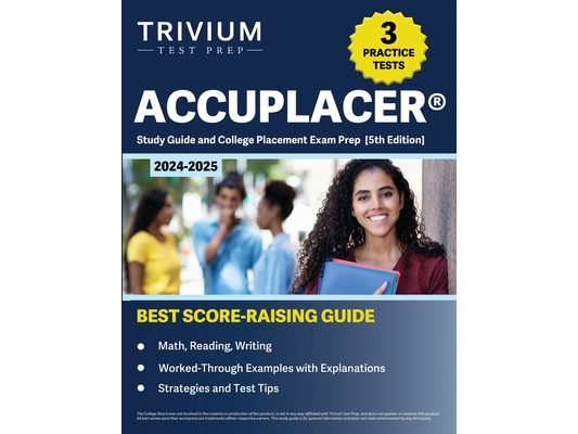 ACCUPLACER Study Guide 2024-2025: 3 Practice Tests and College Placement Exam Prep (Math, Reading, Writing) [5th Edition]