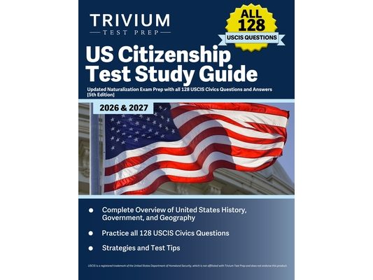 US Citizenship Test Study Guide 2026 and 2027: Updated Naturalization Exam Prep with all 128 USCIS Civics Questions and Answers [5th Edition]