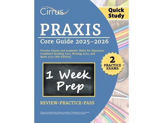 Praxis Core Quick Study Guide 2025-2026: 2 Practice Exams and Academic Skills for Educators Combined Reading 5713, Writing 5723, and Math 5733 [8th Ed