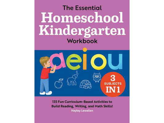 The Essential Homeschool Kindergarten Workbook: 135 Fun Curriculum-Based Activities to Build Reading, Writing, and Math Skills!