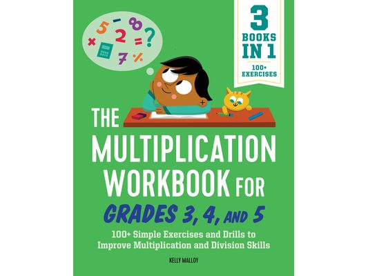 The Multiplication Workbook for Grades 3, 4, and 5: 100+ Simple Exercises and Drills to Improve Multiplication and Division