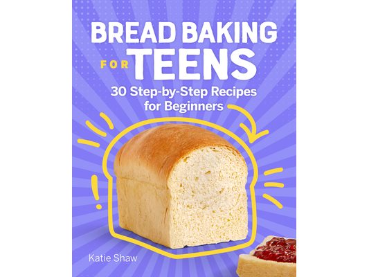 Bread Baking for Teens: 30 Step-By-Step Recipes for Beginners