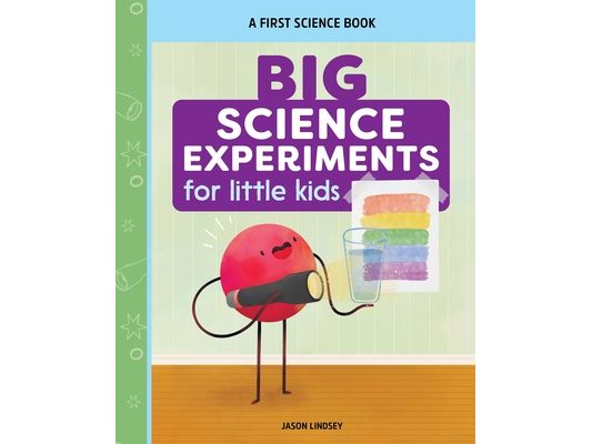 Big Science Experiments for Little Kids: A First Science Book for Ages 3 to 5