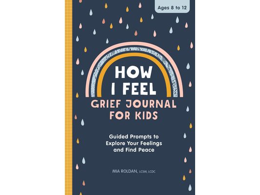 How I Feel: Grief Journal for Kids: Guided Prompts to Explore Your Feelings and Find Peace