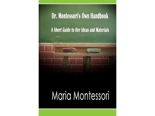 Dr. Montessori's Own Handbook: A Short Guide to Her Ideas and Materials