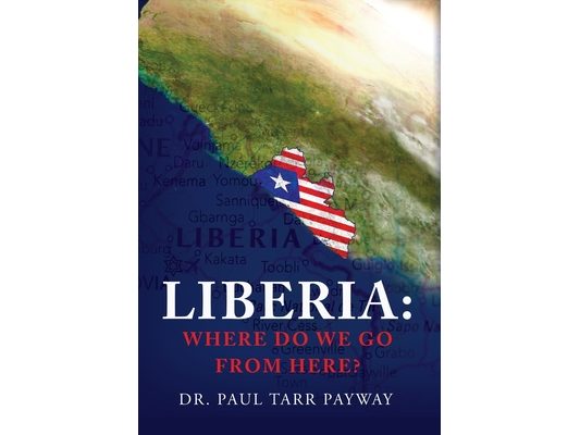 Liberia: Where Do We Go From Here?: A Political, Sociological, Educational and Spiritual Review of the Liberian People
