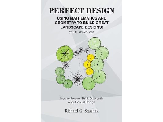 Perfect Design: Using Mathematics and Geometry to Build Great Landscape Designs: How to Forever Think Differently about Visual Design