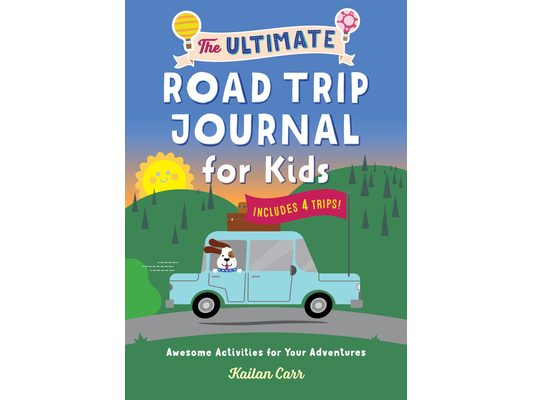 The Ultimate Road Trip Journal for Kids: Awesome Activities for Your Adventures