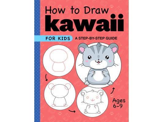 How to Draw Kawaii for Kids: A Step-By-Step Guide for Kids Ages 6-9