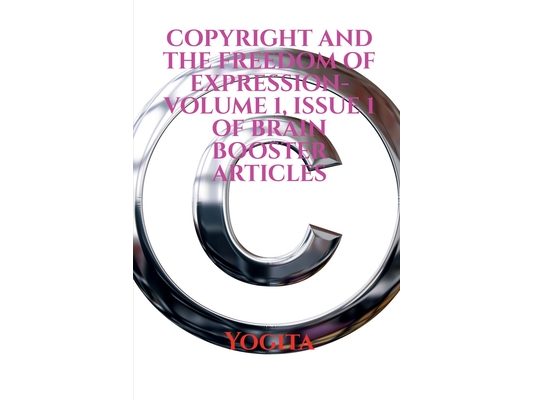 COPYRIGHT AND THE FREEDOM OF EXPRESSION- Volume 1, Issue 1 of Brain Booster Articles