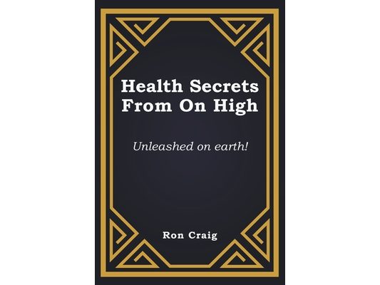 Health Secrets From On High: Unleashed on earth!