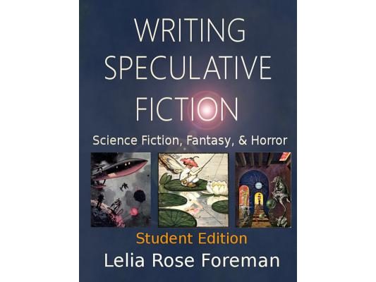 Writing Speculative Fiction: Science Fiction, Fantasy, and Horror: Student Edition