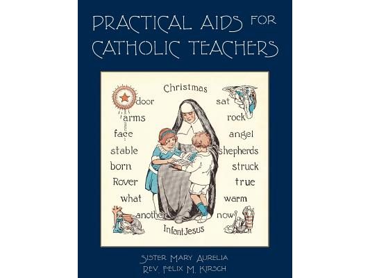 Practical Aids for Catholic Teachers: A Handbook of Material and Teaching Devices for Use in the Lower Grades of Parochial Schools