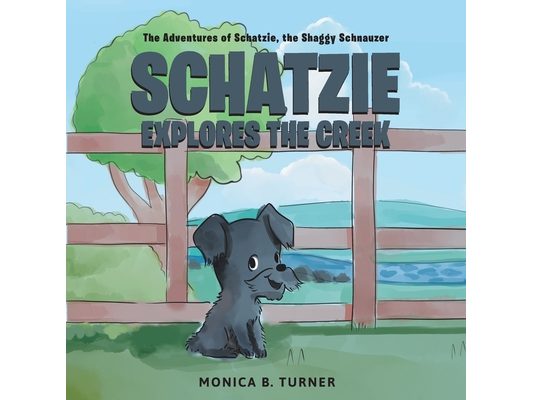 Schatzie Explores The Creek: The Adventures of Schatzie, the Shaggy Schnauzer