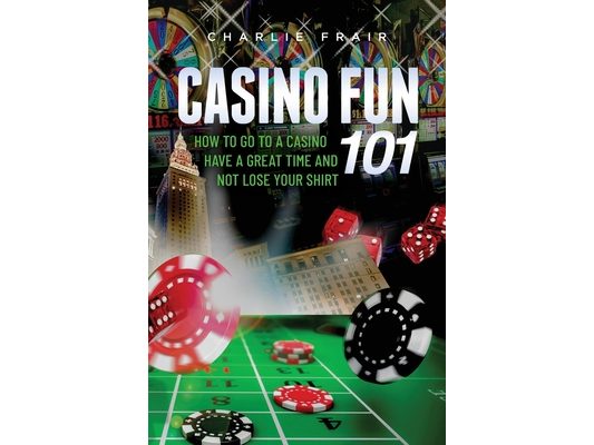 Casino Fun 101: How to go to a casino, have a great time and not lose your shirt..