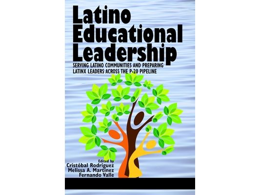Latino Educational Leadership: Serving Latino Communities and Preparing Latinx Leaders Across the P-20 Pipeline